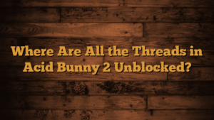 Read more about the article Where Are All the Threads in Acid Bunny 2 Unblocked?