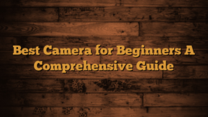 Read more about the article Best Camera for Beginners A Comprehensive Guide