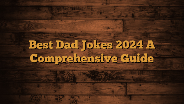 You are currently viewing Best Dad Jokes 2024 A Comprehensive Guide