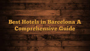 Read more about the article Best Hotels in Barcelona A Comprehensive Guide