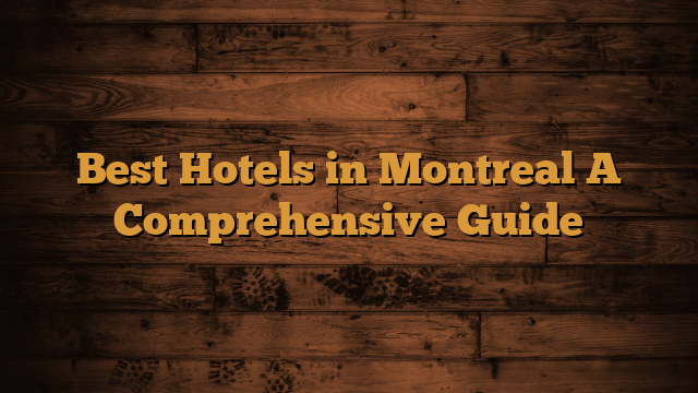 Read more about the article Best Hotels in Montreal A Comprehensive Guide