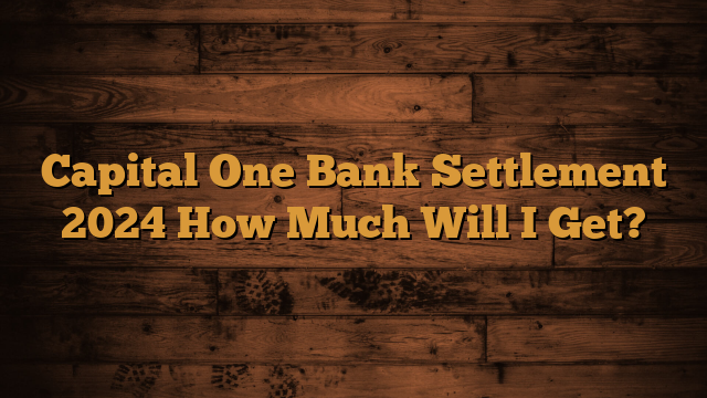 Read more about the article Capital One Bank Settlement 2024 How Much Will I Get?