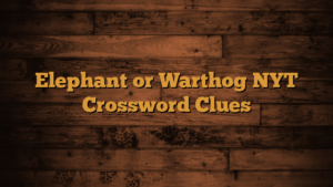 Read more about the article Elephant or Warthog NYT Crossword Clues