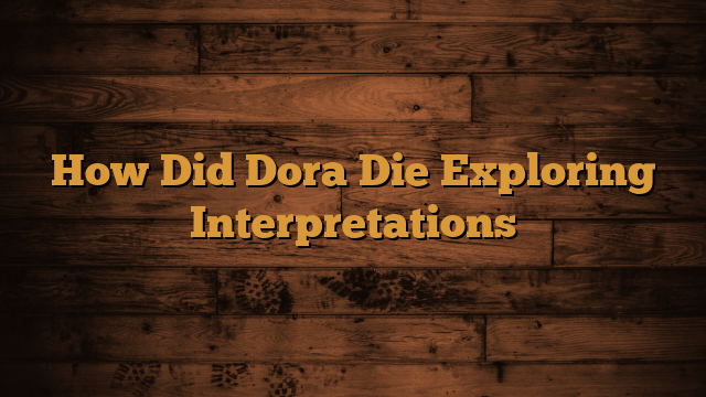 Read more about the article How Did Dora Die Exploring Interpretations