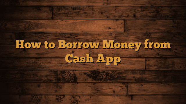 Read more about the article How to Borrow Money from Cash App