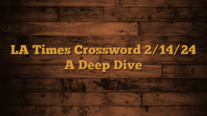 Read more about the article LA Times Crossword 2/14/24 A Deep Dive